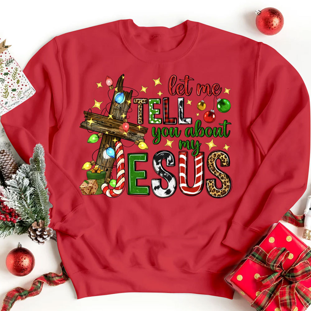 Let Me Tell You About My Jesus Christian Christmas Sweatshirt
