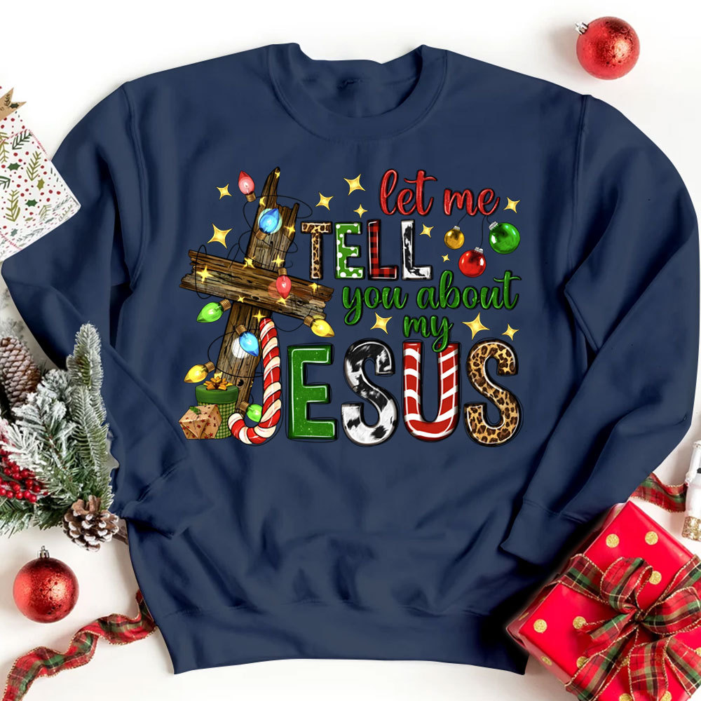 Let Me Tell You About My Jesus Christian Christmas Sweatshirt