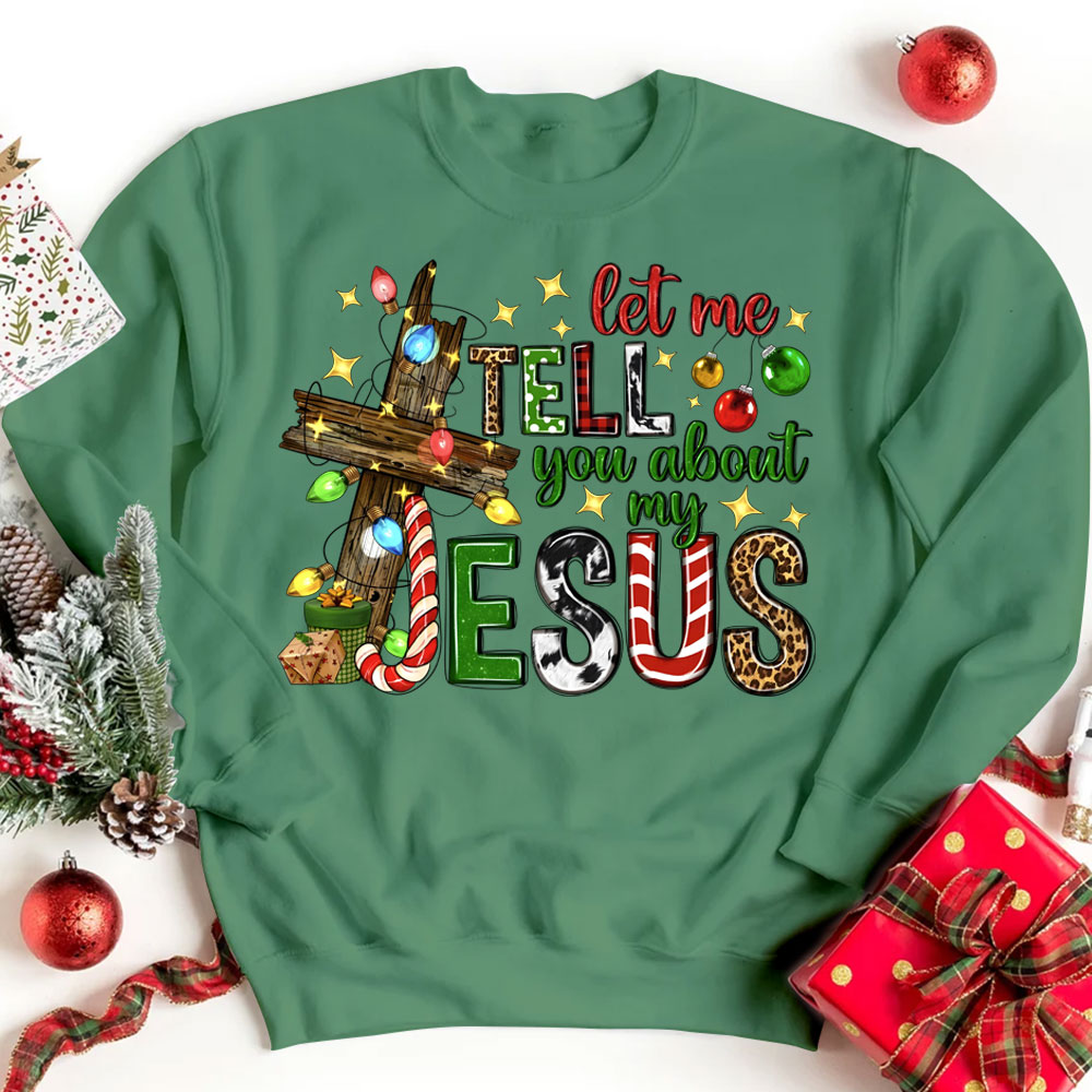 Let Me Tell You About My Jesus Christian Christmas Sweatshirt