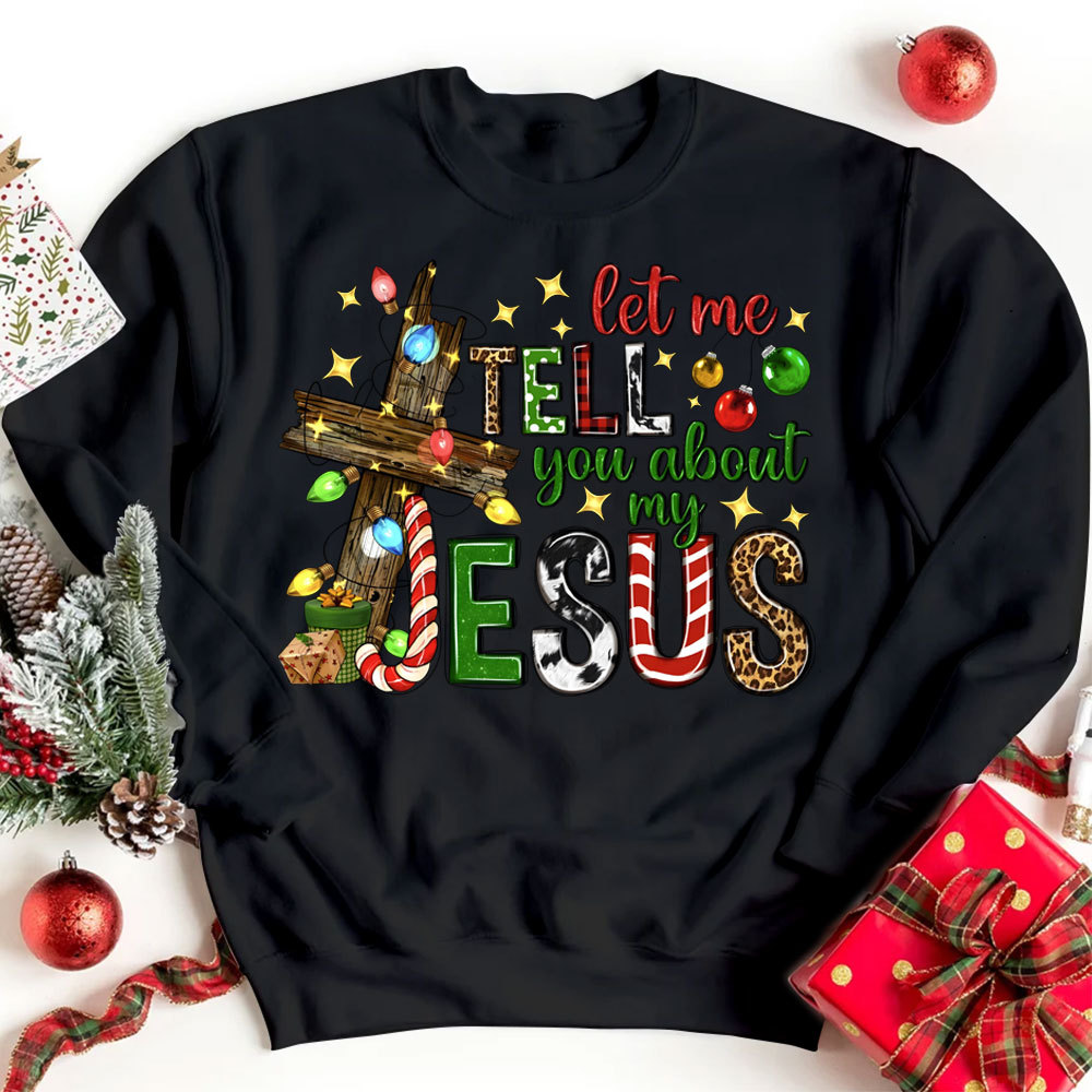 Let Me Tell You About My Jesus Christian Christmas Sweatshirt