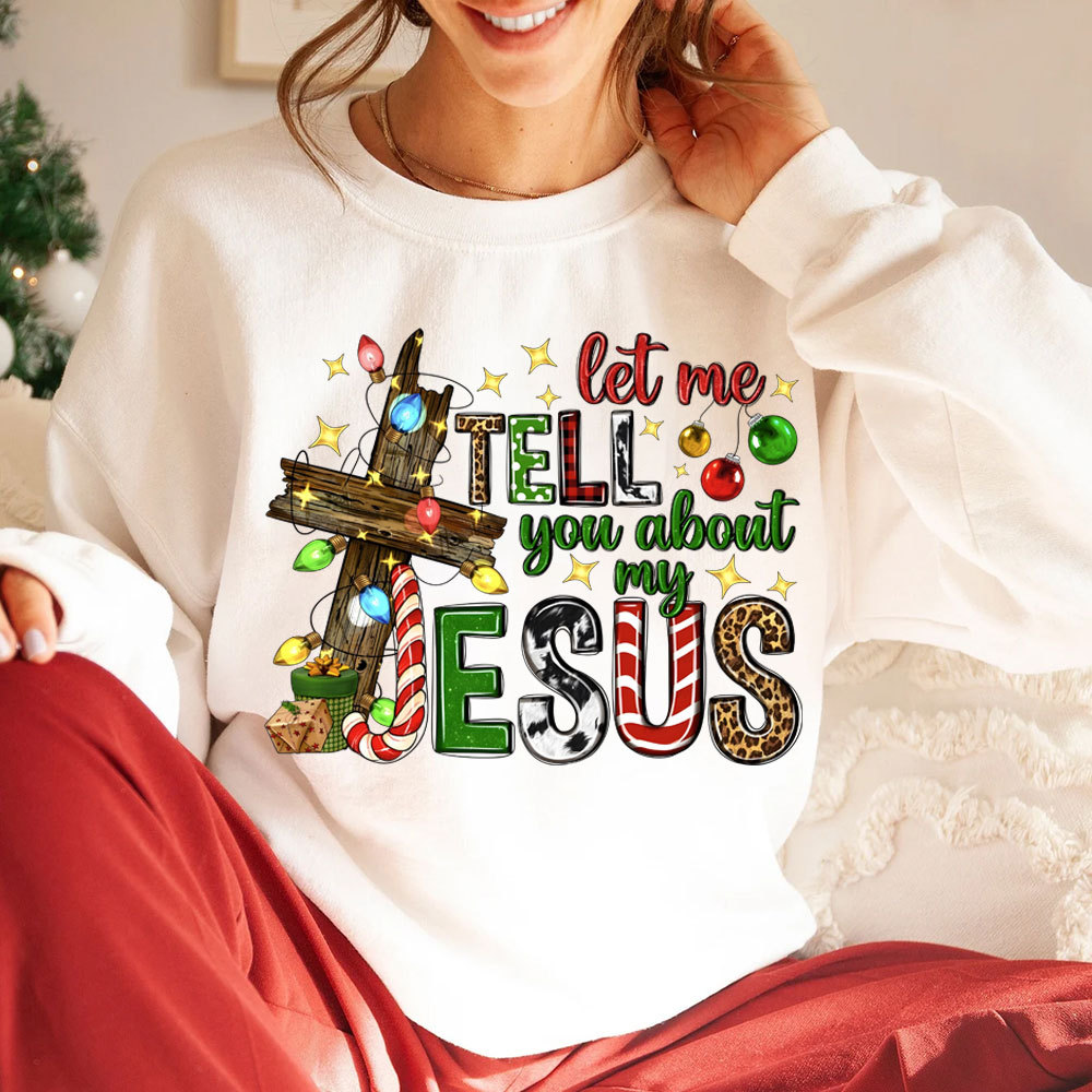 Let Me Tell You About My Jesus Christian Christmas Sweatshirt