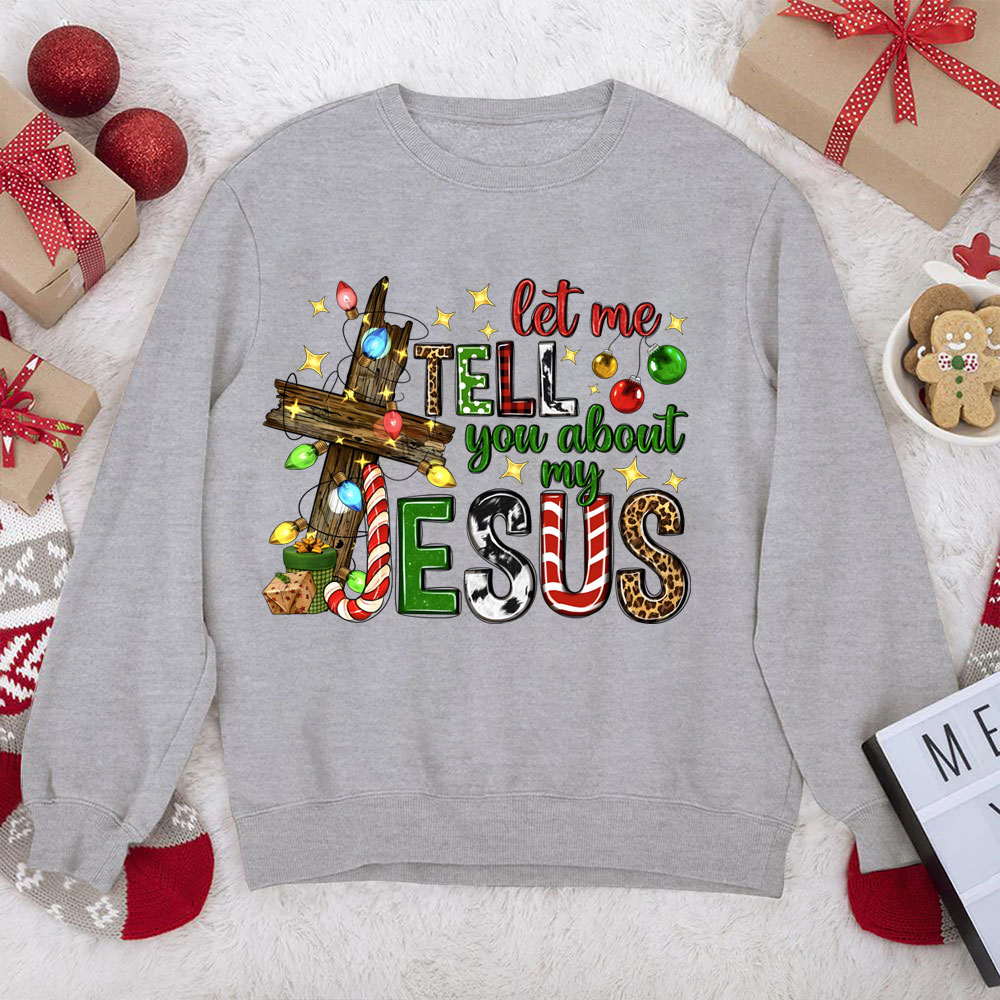Let Me Tell You About My Jesus Christian Christmas Sweatshirt