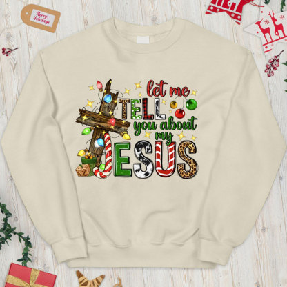 Let Me Tell You About My Jesus Christian Christmas Sweatshirt