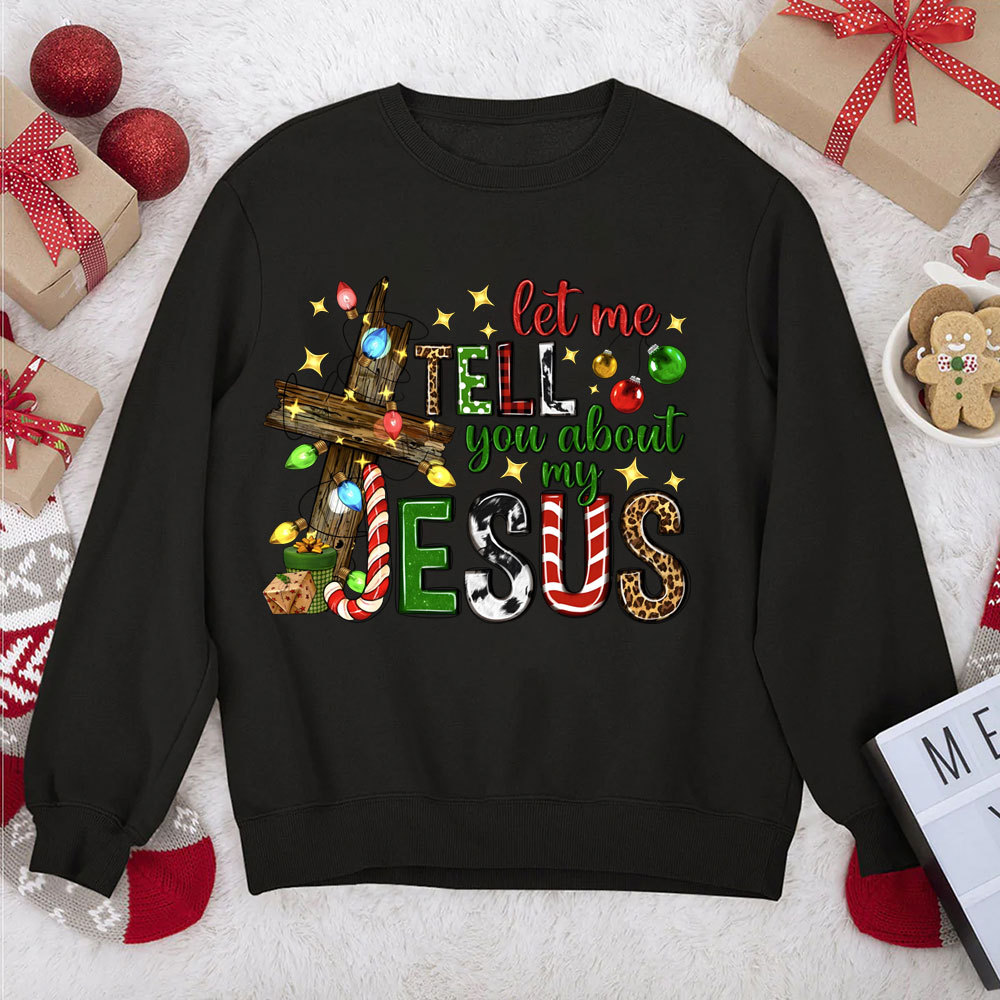 Let Me Tell You About My Jesus Christian Christmas Sweatshirt