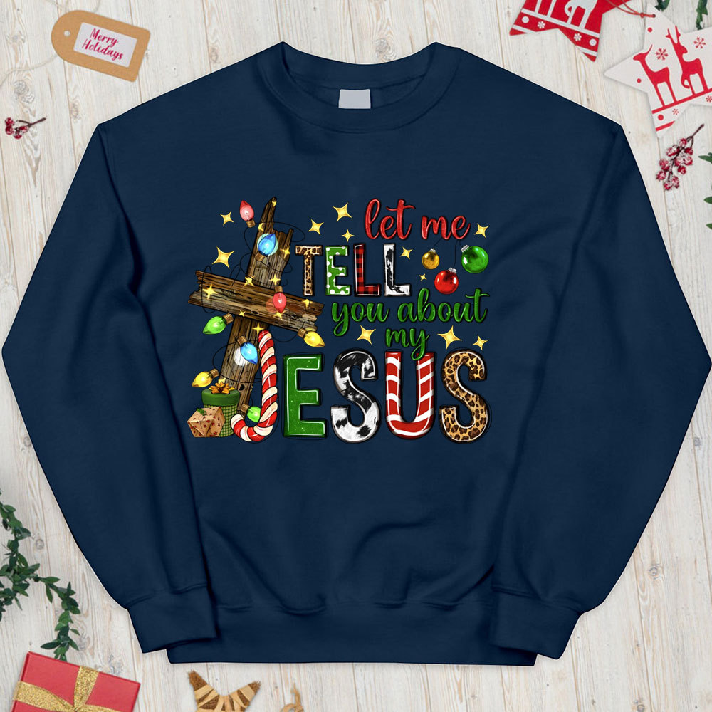 Let Me Tell You About My Jesus Christian Christmas Sweatshirt
