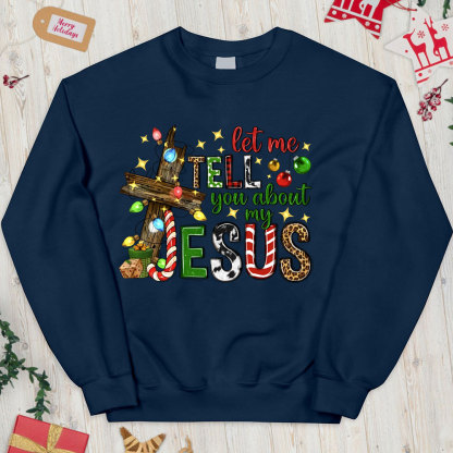 Let Me Tell You About My Jesus Christian Christmas Sweatshirt
