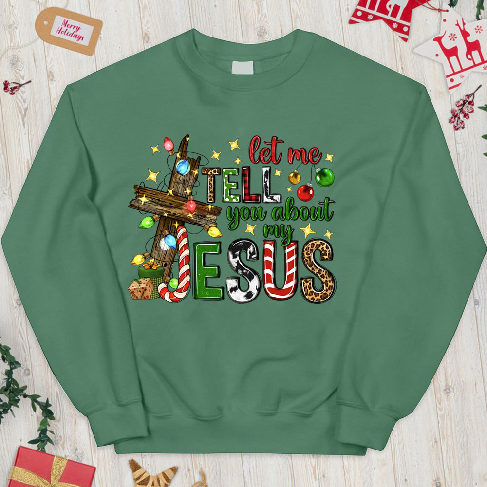 Let Me Tell You About My Jesus Christian Christmas Sweatshirt