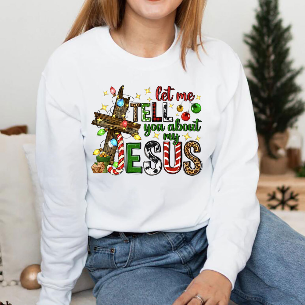 Let Me Tell You About My Jesus Christian Christmas Sweatshirt