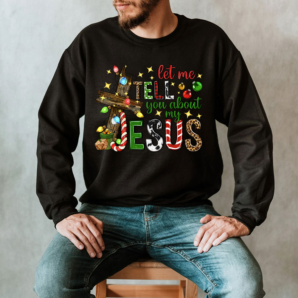 Let Me Tell You About My Jesus Trendy Christian Sweatshirts