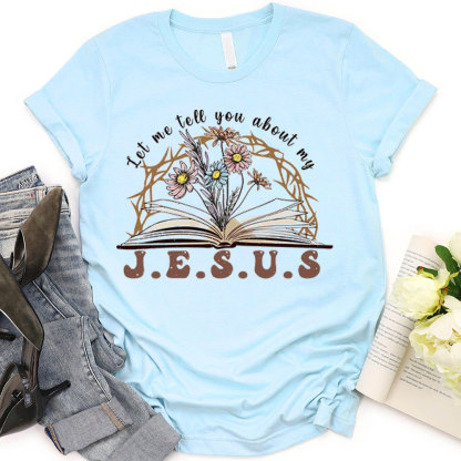 Let Me Tell You About My Jesus Christian T-Shirt