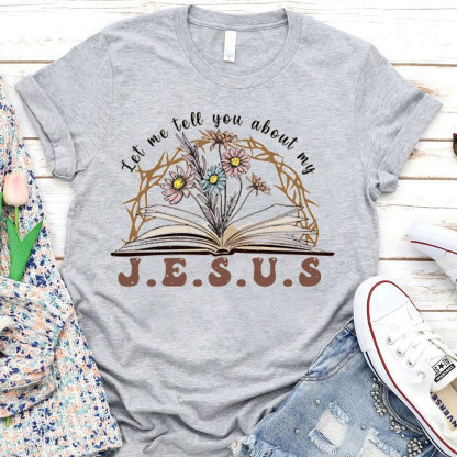 Let Me Tell You About My Jesus Christian T-Shirt