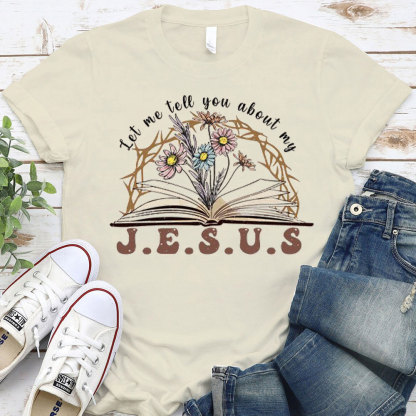 Let Me Tell You About My Jesus Christian T-Shirt