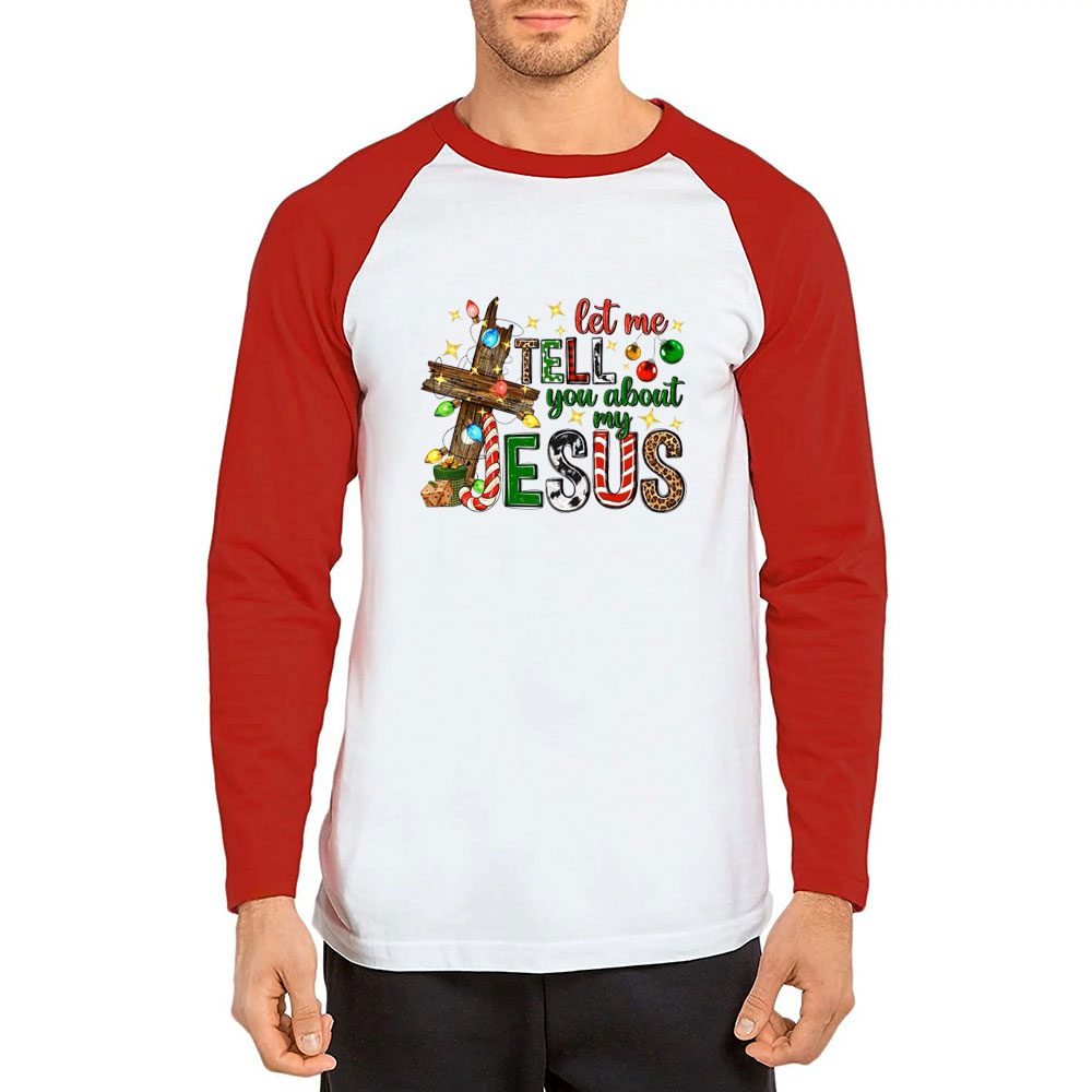Let Me Tell You About My Jesus Christmas Christian Raglan Long Sleeve T-Shirt