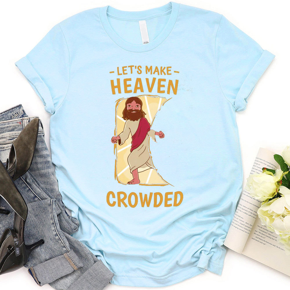 Let Us Make Heaven Crowded Christian T-Shirt