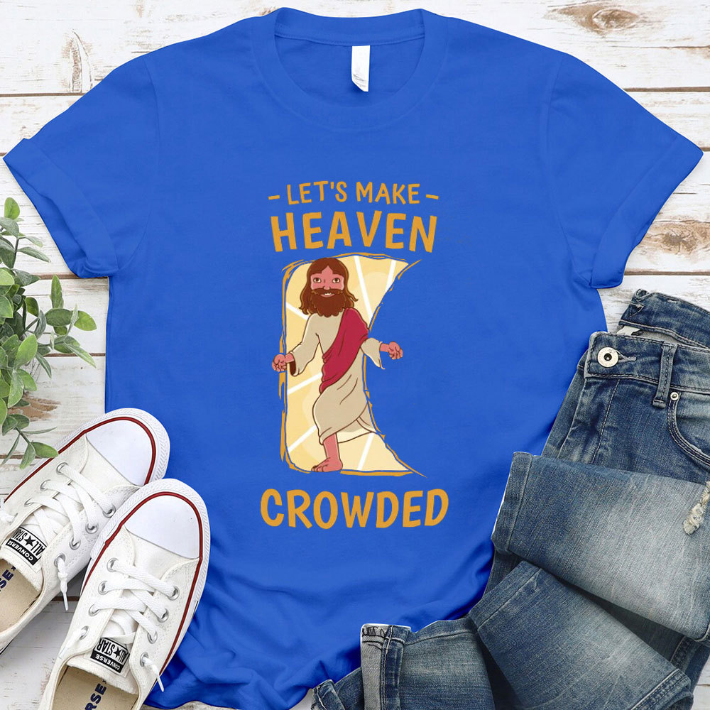 Let Us Make Heaven Crowded Christian T-Shirt