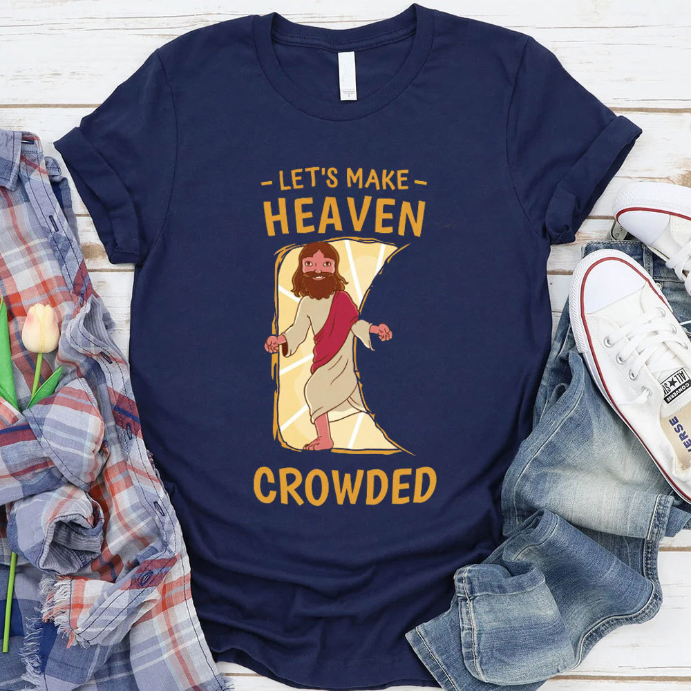 Let Us Make Heaven Crowded Christian T-Shirt