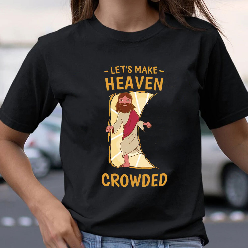 Let Us Make Heaven Crowded Christian T-Shirt