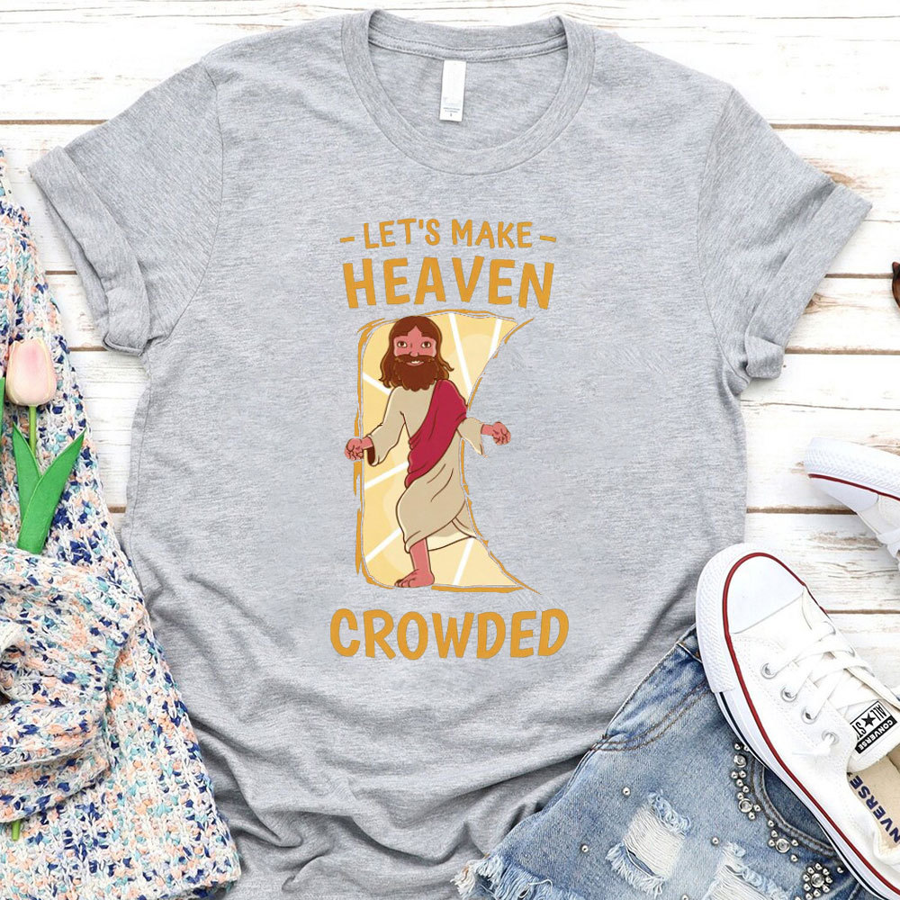 Let Us Make Heaven Crowded Christian T-Shirt