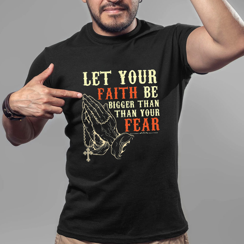 Let Your Faith Be Bigger Than Your Fears Christian T Shirt Let Your Faith Be Bigger Than Your Fears Christian T Shirt
