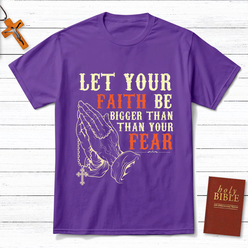 Let Your Faith Be Bigger Than Your Fear Christian T-Shirt
