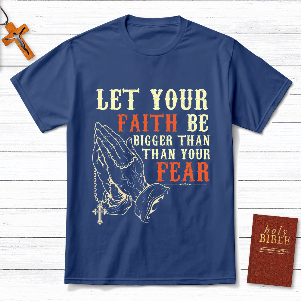 Let Your Faith Be Bigger Than Your Fear Christian T-Shirt