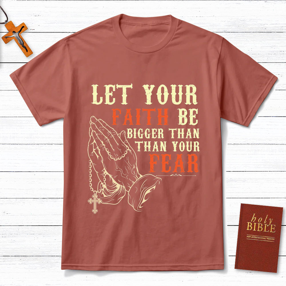 Let Your Faith Be Bigger Than Your Fear Christian T-Shirt