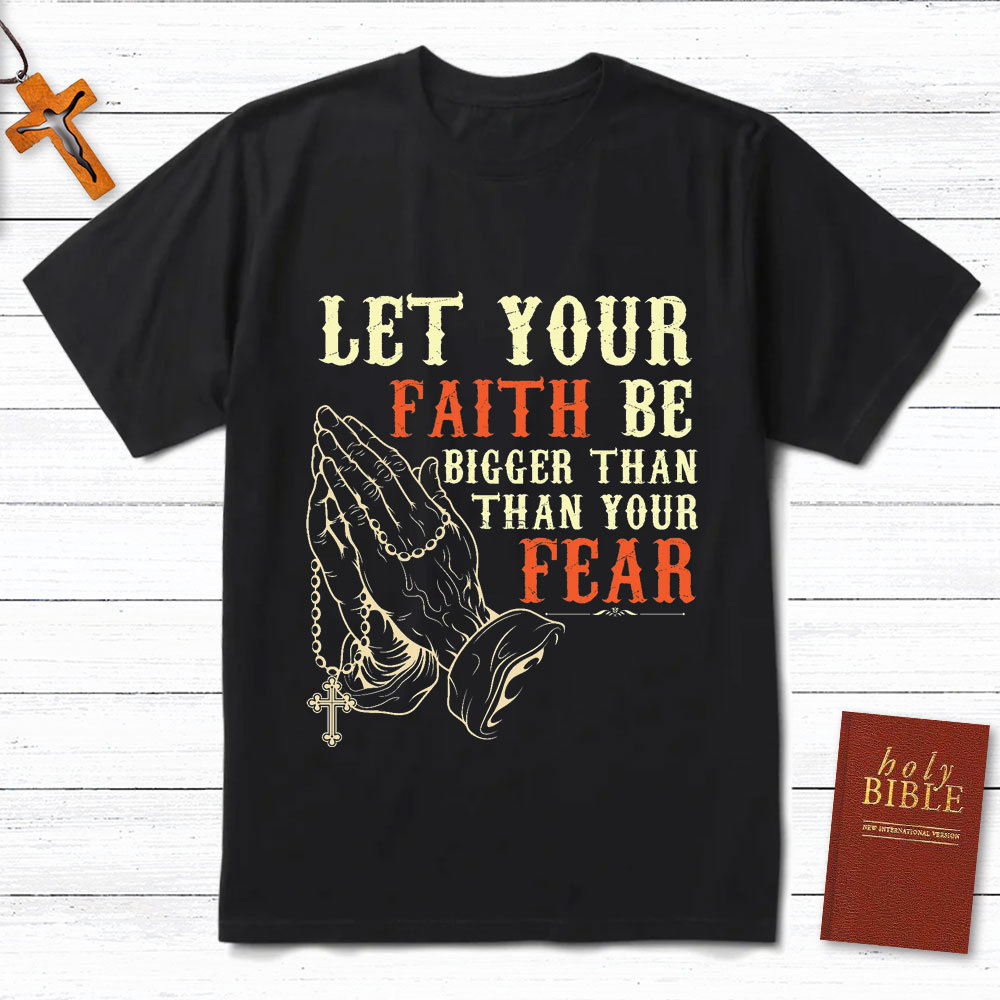 Let Your Faith Be Bigger Than Your Fear Christian T-Shirt