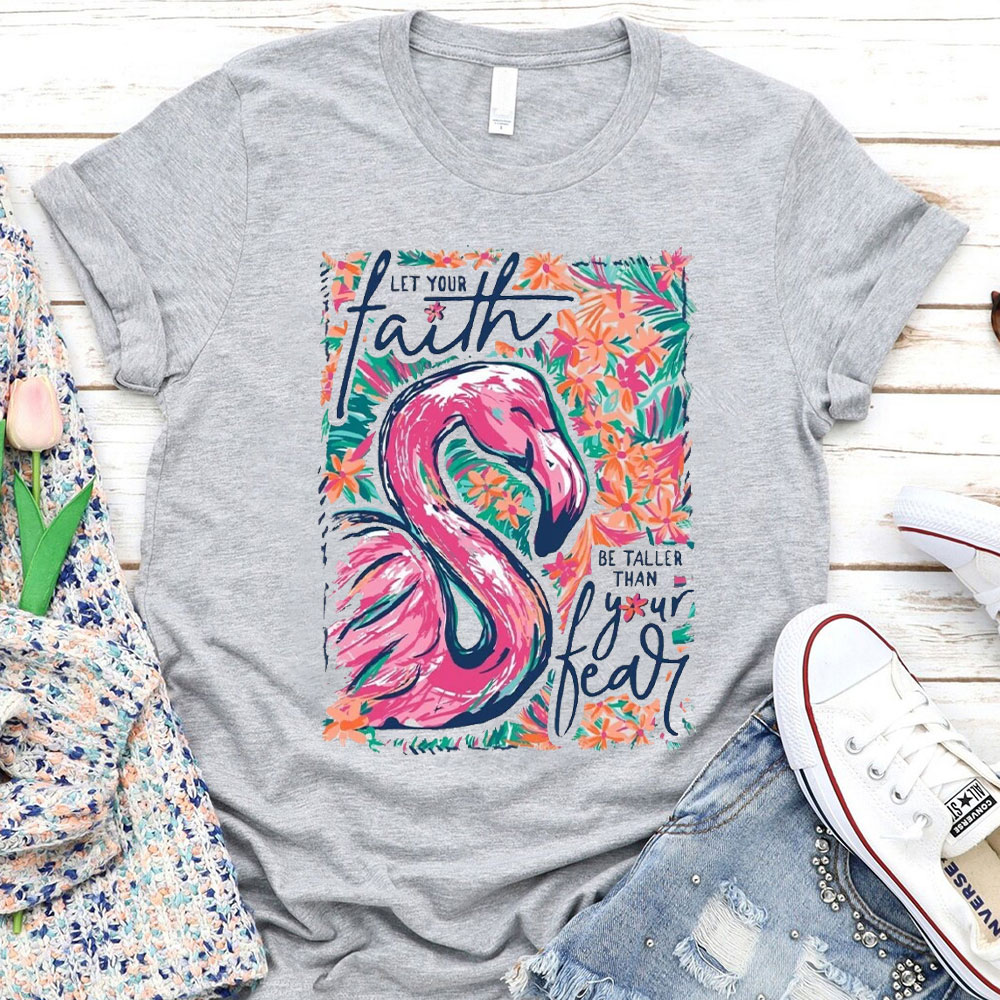 Let Your Faith Be Taller Than Your Fear Christian T-Shirt