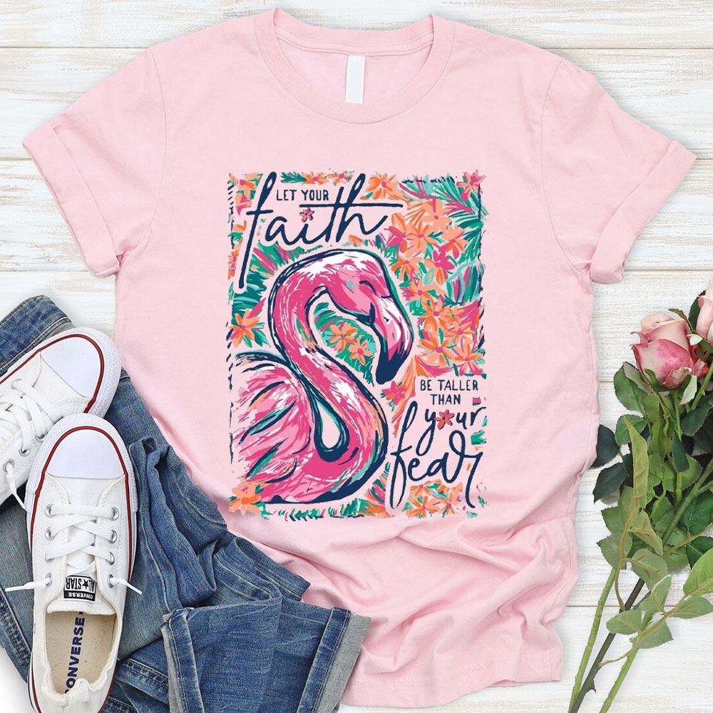 Let Your Faith Be Taller Than Your Fear Christian T-Shirt