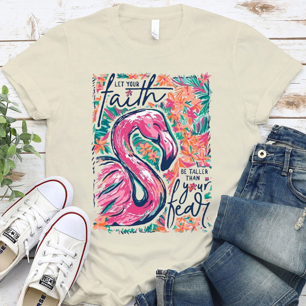 Let Your Faith Be Taller Than Your Fear Christian T-Shirt
