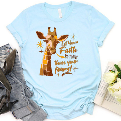 Let Your Faith Be Taller Than Your Fears Christian T-Shirt