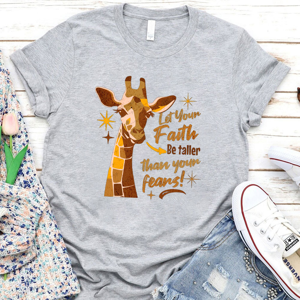 Let Your Faith Be Taller Than Your Fears Christian T-Shirt