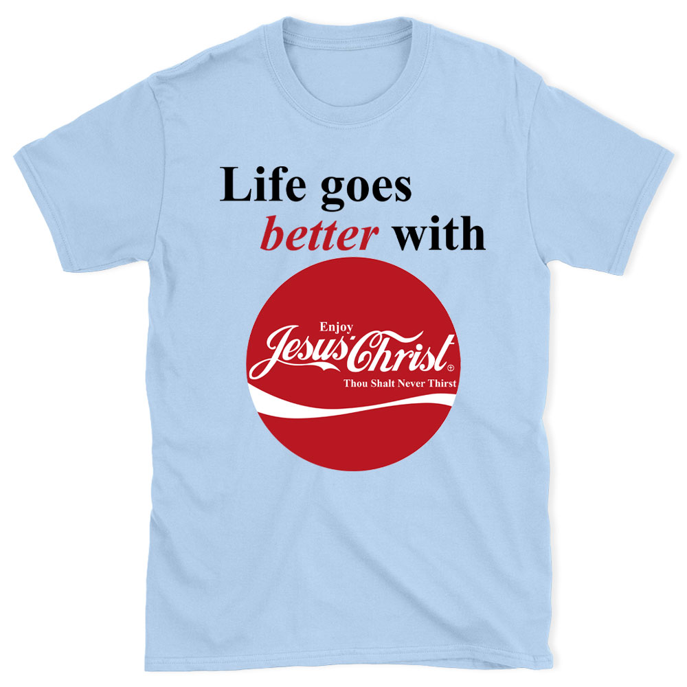 Life Goes Better With Jesus Christian T-Shirt