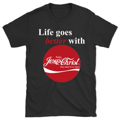 Life Goes Better With Jesus Christian T-Shirt