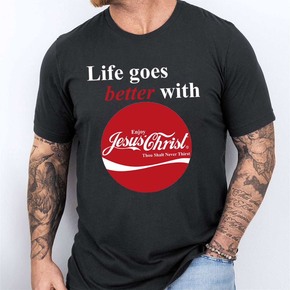 Life Goes Better With Jesus Christian T-Shirt