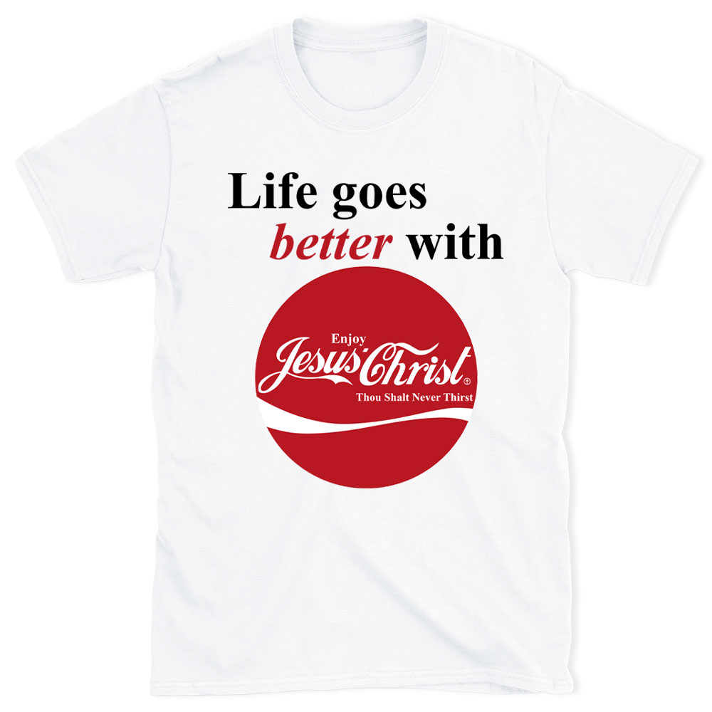 Life Goes Better With Jesus Christian T-Shirt
