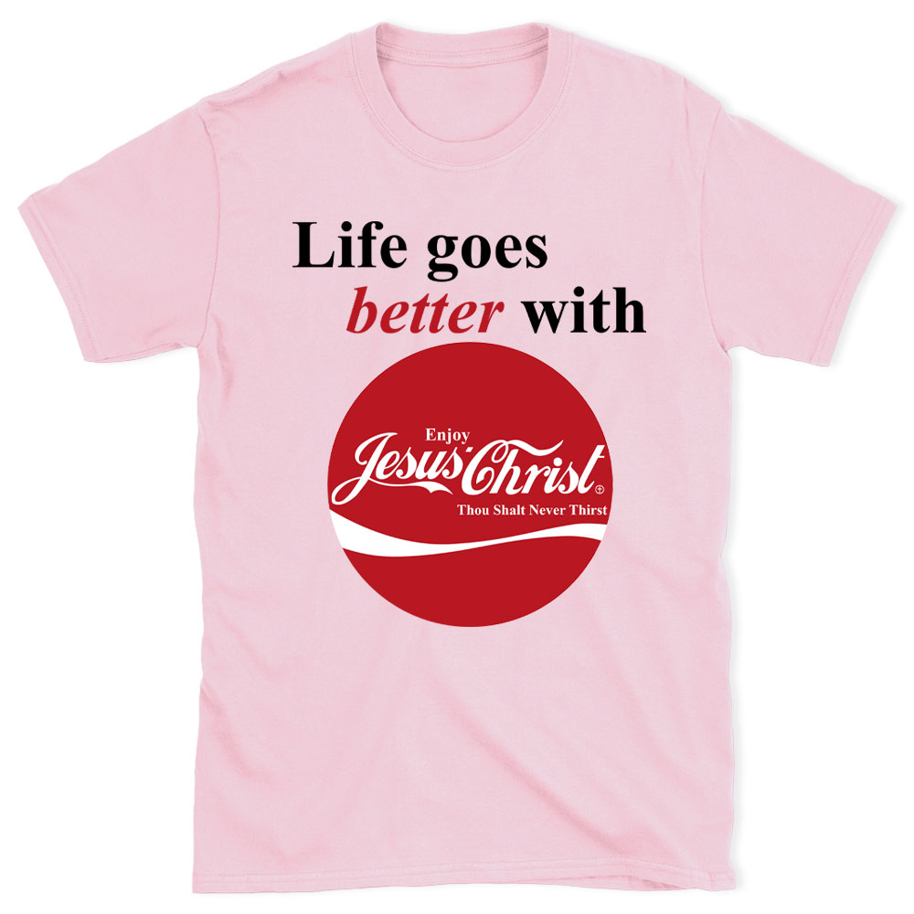 Life Goes Better With Jesus Christian T-Shirt