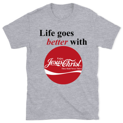 Life Goes Better With Jesus Christian T-Shirt
