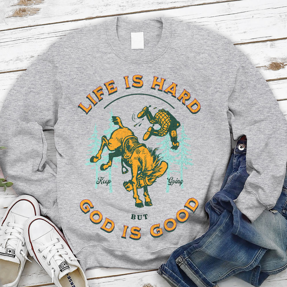 Life Is Hard But God Is Good Christian Sweatshirt