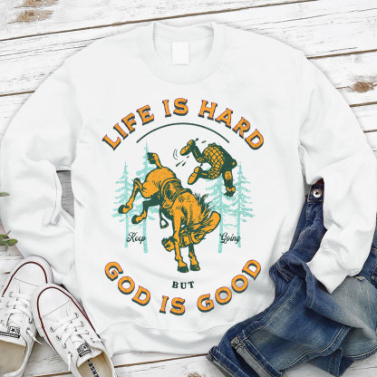 Life Is Hard But God Is Good Christian Sweatshirt