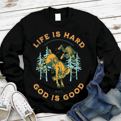 Life Is Hard But God Is Good Christian Sweatshirt