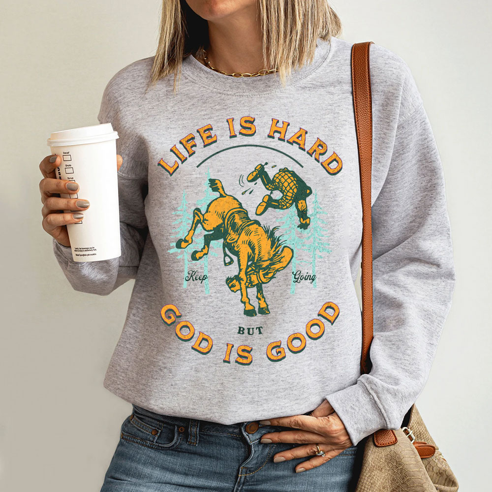 Life Is Hard But God Is Good Christian Sweatshirt
