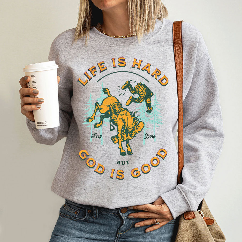 Life Is Hard But God Is Good Christian Sweatshirt
