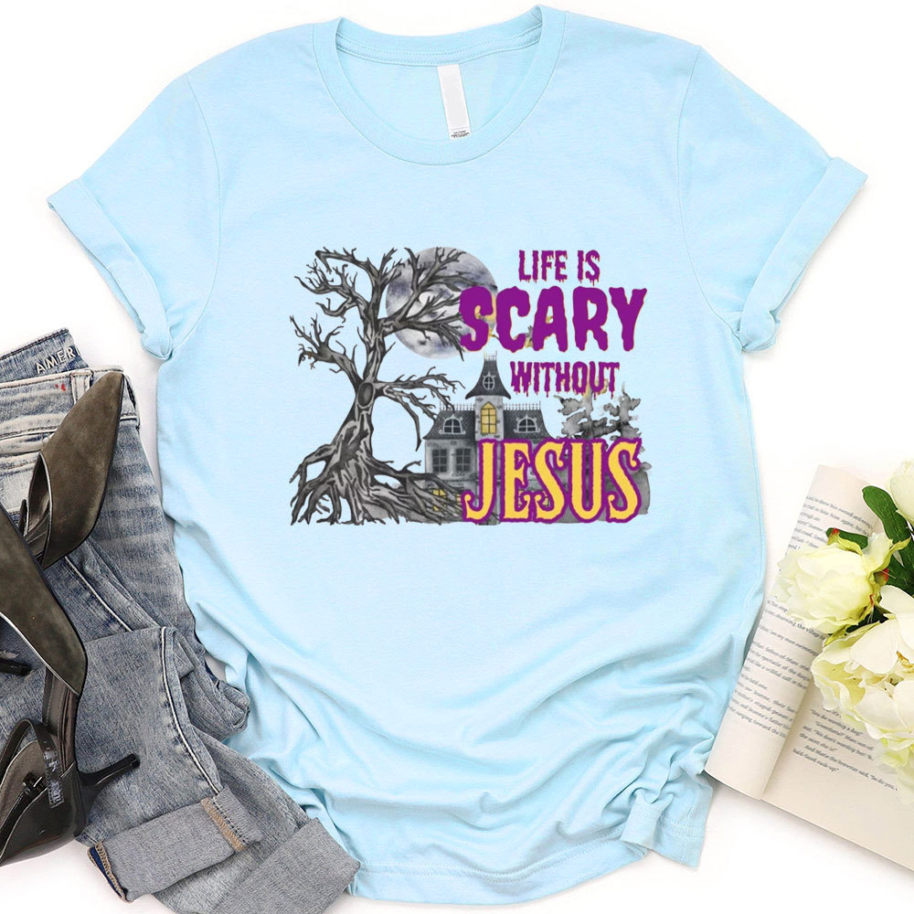 Life Is Scary Without Jesus Cotton Christian T-Shirt