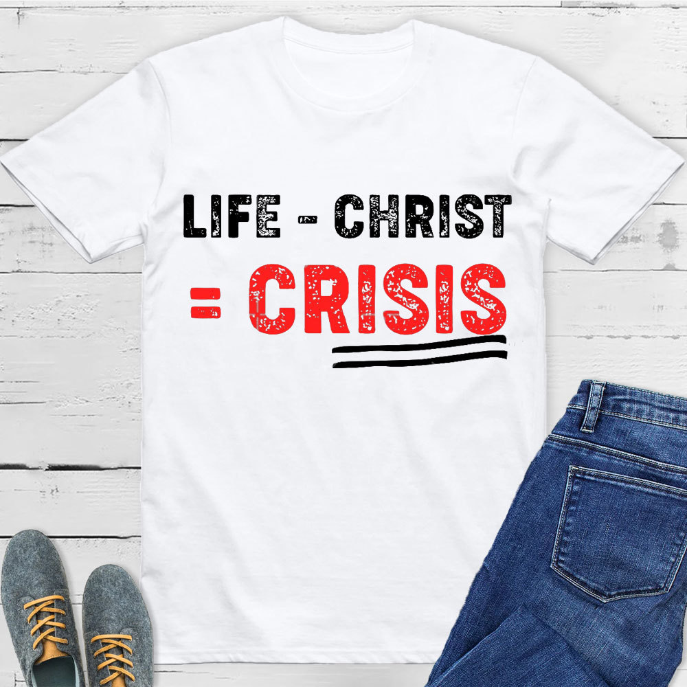 Life Minus Christ Christian T-Shirt