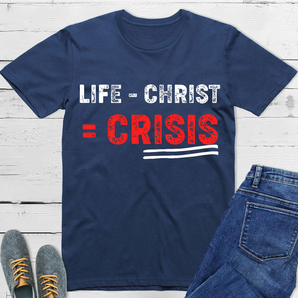 Life Minus Christ Christian T-Shirt