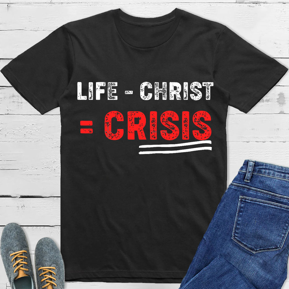 Life Minus Christ Christian T-Shirt