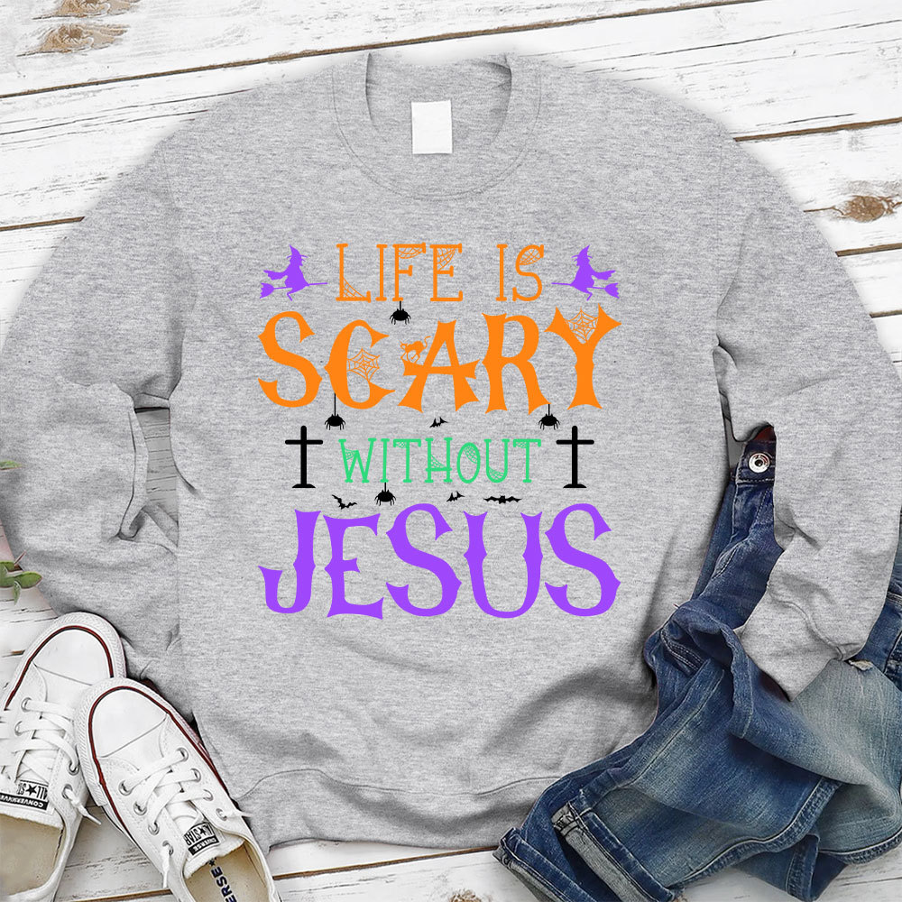 Life is Scary Without Jesus Sweatshirt