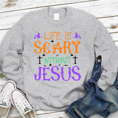 Life is Scary Without Jesus Sweatshirt