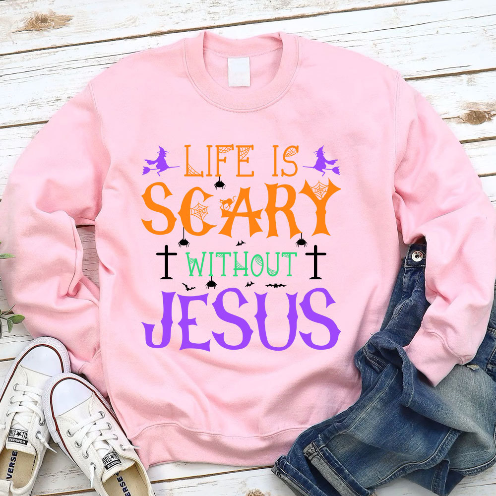 Life is Scary Without Jesus Sweatshirt